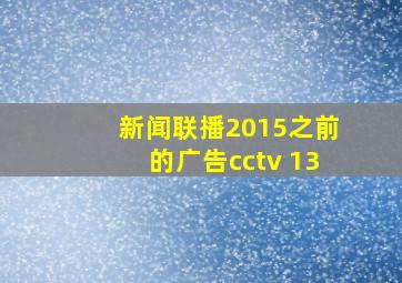 新闻联播2015之前的广告cctv 13